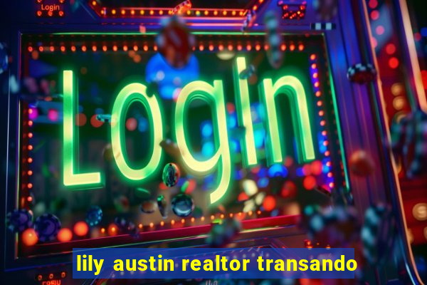 lily austin realtor transando